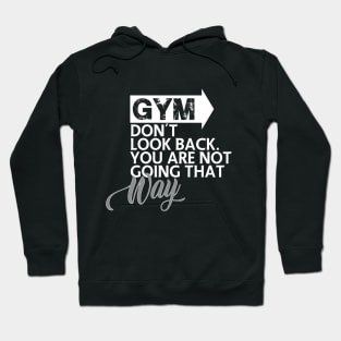 GYM Don't look back. You are not going that way Hoodie